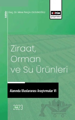 Ziraat, Orman ve Su Ürünleri Alanında Uluslararası Araştırmalar VI – İlkan Ali Olgunoğlu, Mine Perçin Olgunoğlu, Zeynep Bakkaloğlu, Alican Çıvğa, Gamze Aksay, Elif Yavuzaslanoğlu, Zunaira Tahir, Hülya Özgönen Özkaya – Eğitim Yayınevi - Bilimsel Eserler kitap kapağı