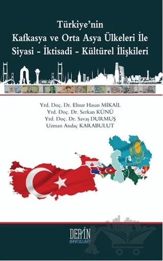 Türkiye'nin Kafkasya ve Orta Asya Ülkeleri İle Siyasi-İktisadi-Kültürel İlişkileri – Andaç Karabulut, Elnur Hasan Mikail, Savaş Durmuş, Serkan Künü – Derin Yayınları kitap kapağı