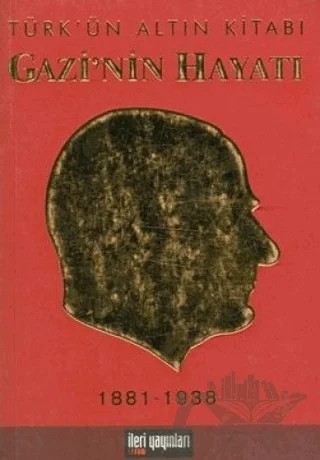 Gazi’nin Hayatı - Türk’ün Altın Kitabı – Kolektif – İleri Yayınları kitap kapağı
