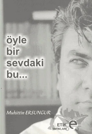 Öyle Bir Sevdaki Bu... – Muhittin Ersungur – Etik Yayınları kitap kapağı