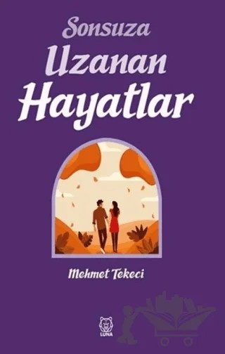 Sonsuza Uzanan Hayatlar – Mehmet Tekeci – Luna Yayınları kitap kapağı