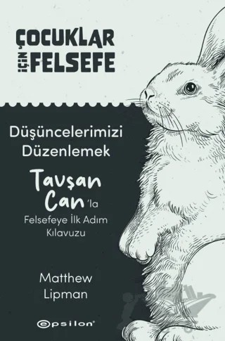 Çocuklar İçin Felsefe/ Düşüncelerimizi Düzenlemek: Tavşan Can’la Felsefeye İlk Adım Kılavuzu – Matthew Lipman – Epsilon Yayınevi kitap kapağı