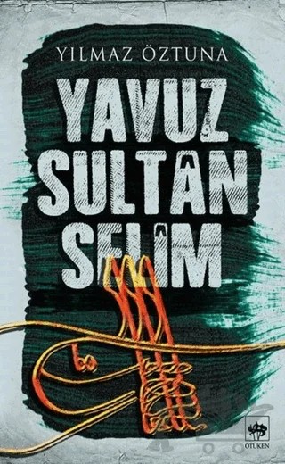 Yavuz Sultan Selim – Yılmaz Öztuna – Ötüken Neşriyat kitap kapağı