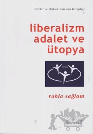 Liberalizm Adalet ve Ütopya – Rabia Sağlam – Legal Yayıncılık kitap kapağı