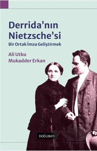 Derrida'nın Nietzsche'si: Bir Ortak İmza Geliştirmek – Ali Utku, Mukadder Erkan – Doğu Batı Yayınları kitap kapağı