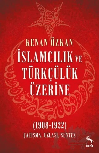 İslamcılık ve Türkçülük Üzerine (1908-1922) – Kenan Özkan – Nora Kitap kitap kapağı
