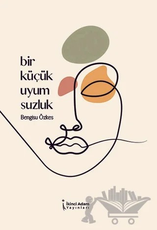 Bir Küçük Uyumsuzluk – Bengisu Özkes – İkinci Adam Yayınları kitap kapağı