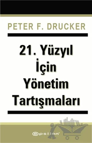 21. Yüzyıl İçin Yönetim Tartışmaları – Peter F. Drucker – Epsilon Yayınevi kitap kapağı