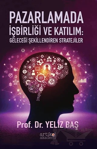Pazarlamada İşbirliği ve Katılım: Geleceği Şekillendiren Stratejiler – Yeliz Baş – Artikel Akademi kitap kapağı