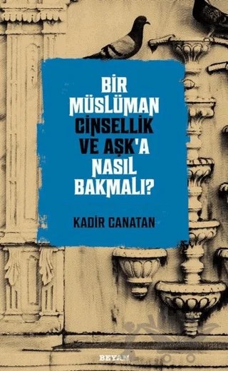 Bir Müslüman Cinsellik ve Aşk’a Nasıl Bakmalı? – Kadir Canatan – Beyan Yayınları kitap kapağı