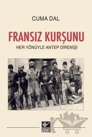 Fransız Kurşunu - Her Yönüyle Antep Direnişi – Cuma Dal – Kaynak Yayınları kitap kapağı