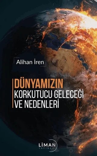 Dünyamızın Korkutucu Geleceği ve Nedenleri – Alihan İren – Liman Yayınevi kitap kapağı