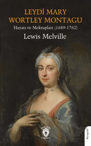 Leydi Mary Wortley Montagu Hayatı ve Mektupları (1689-1762) – Lewis Melville – Dorlion Yayınları kitap kapağı