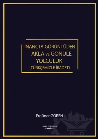 İnançta Görüntüden Akla Ve Gönüle Yolculuk (Türkçemizle İbadet) – Ergüner Gören – Sokak Kitapları Yayınları kitap kapağı