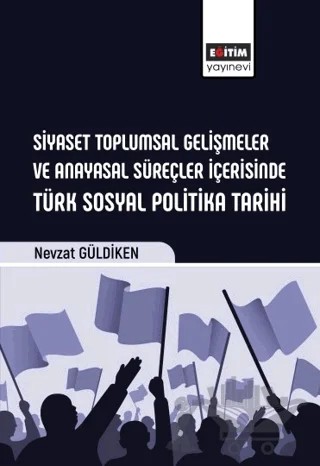 Siyaset Toplumsal Gelişmeler ve Anayasal Süreçler İçerisinde Türk Sosyal Politika Tarihi – Nevzat Güldiken – Eğitim Yayınevi - Bilimsel Eserler kitap kapağı