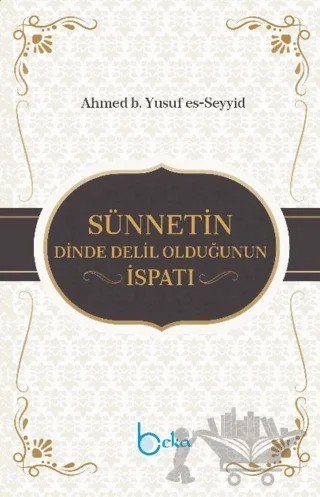 Sünnetin Dinde Delil Olduğunun İspatı – Ahmed b. Yusuf es-Seyyid – Beka Yayınları kitap kapağı