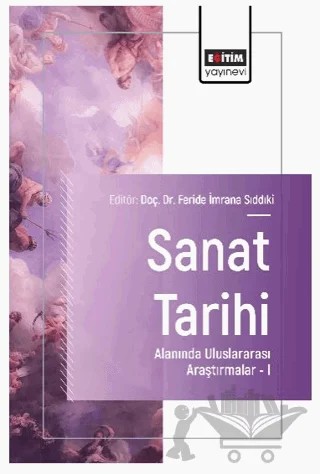 Sanat Tarihi Alanında Uluslararası Araştırmalar – I – Feride İmrana Sıddıki Altun, Okan Şahin, Yunus Aslan, Meryem Canseven, Osman Aytekin – Eğitim Yayınevi - Bilimsel Eserler kitap kapağı