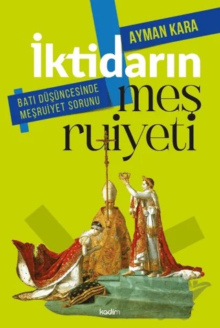 İktidarın Meşruiyeti: Batı Düşüncesinde Meşruiyet Sorunu – Ayman Kara – Kadim Yayınları kitap kapağı