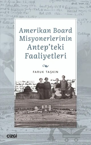 Amerikan Board Misyonerlerinin Antep'teki Faaliyetleri – Faruk Taşkın – Çizgi Kitabevi Yayınları kitap kapağı