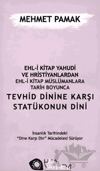 Ehl-i Kitap Yahudi ve Hristiyanlardan Ehl-i Kitap Müslümanlara Tarih Boyunca Tevhid Dinine Karşı Statükonun Dini – Mehmet Pamak – Hira Yayınevi kitap kapağı