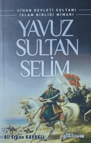 Cihan Devleti Sultanı İslam Birliği Mimarı Yavuz Sultan Selim – Ali Erkan Kavaklı – Gülhane Yayınları kitap kapağı