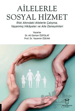Ailelerle Sosyal Hizmet Risk Altındaki Ailelerle Çalışma, Yaşanmış Hikâyeler Ve Aile Deneyimleri – Ali Osman Özpolat, Yasemin Özkan – Akademisyen Kitabevi kitap kapağı