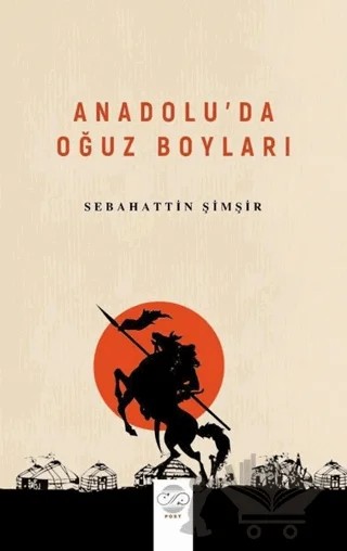 Anadolu’da Oğuz Boyları – Sebahattin Şimşir – Post Yayınevi kitap kapağı