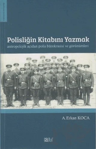 Polisliğin Kitabını Yazmak Antropolojik Açıdan Polis Bürokrasisi ve Görünümleri – A. Erkan Koca – Atıf Yayınları kitap kapağı