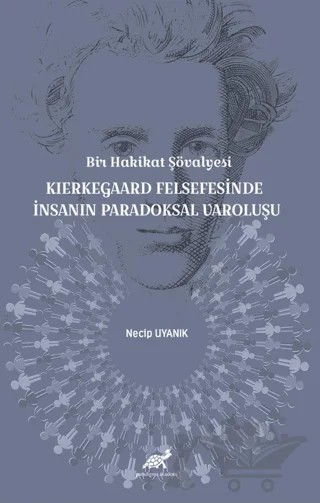 Bir Hakikat Şövalyesi Kierkegaard Felsefesinde İnsanın Paradoksal Varoluşu – Necip Uyanık – Paradigma Akademi Yayınları kitap kapağı