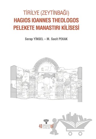Tirilye (Zeytinbağı) Hagios Ioannes Theologos Pelekete Manastırı Kilisesi – M. Sacit Pekak, Serap Yinsel – Arkeoloji ve Sanat Yayınları kitap kapağı