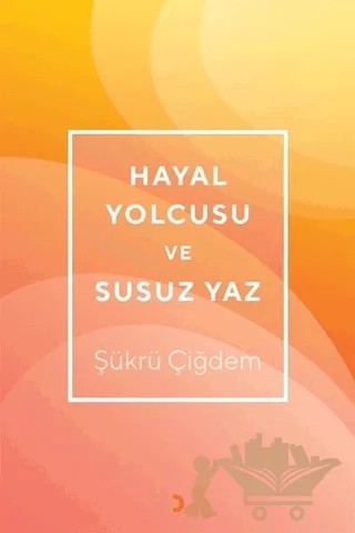 Hayal Yolcusu ve Susuz Yaz – Şükrü Çiğdem – Cinius Yayınları kitap kapağı