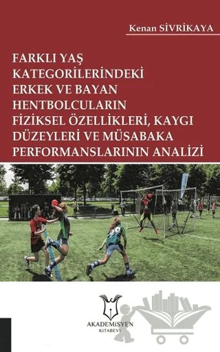 Farklı Yaş Kategorilerindeki Erkek ve Bayan Hentbolcuların Fiziksel Özellikleri Kaygı Düzeyleri ve Müsabaka Performanslarının Analizi – Kenan Sivrikaya – Akademisyen Kitabevi kitap kapağı