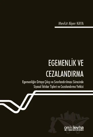 Egemenlik ve Cezalandırma - Egemenliğin Ortaya Çıkışı ve Sınırlandırılması Sürecinde Siyasal İktidar Tipleri ve Cezalandırma Yetkisi – Mevlüt Alper Kaya – On İki Levha Yayınları kitap kapağı