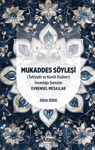 Mukaddes Söyleşi (Tahiyyat ve Kunut Duaları) İnsanlığa Sunulan Evrensel Mesajlar – Adem Dölek – Kitap Dünyası Yayınları kitap kapağı