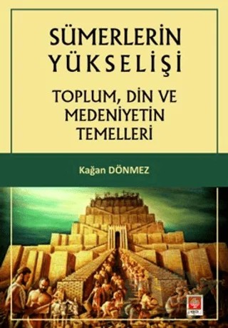 Sümerlerin Yükselişi - Toplum, Din ve Medeniyetin Temelleri – Kağan Dönmez – Ekin Basım Yayın kitap kapağı