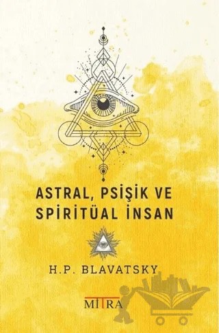 Astral, Psişik ve Spiritüal İnsan – Helena Petrovna Blavatsky – Mitra Yayınları kitap kapağı