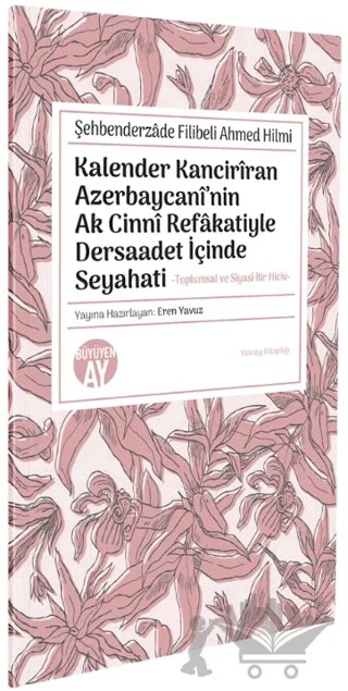 Şehbenderzâde Filibeli Ahmed Hilmi Kalender Kancirîran Azerbaycanî’nin Ak Cinnî Refâkatiyle Dersaadet İçinde Seyahati Kalender Kancirîran Azerbaycanî’nin Ak Cinnî Refâkatiyle Dersaadet İçinde Seyahati – Eren Yavuz – Büyüyen Ay Yayınları kitap kapağı