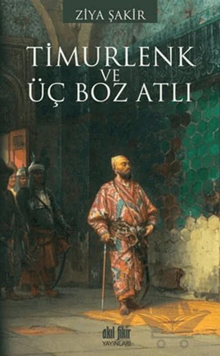 Timurlenk ve Üç Boz Atlı – Ziya Şakir – Akıl Fikir Yayınları kitap kapağı
