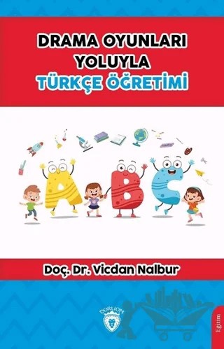 Drama Oyunları Yoluyla Türkçe Öğretimi – Vicdan Nalbur – Dorlion Yayınları kitap kapağı