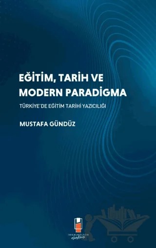 Eğitim, Tarih ve Modern Paradigma – Mustafa Gündüz – İdeal Kültür Akademi kitap kapağı