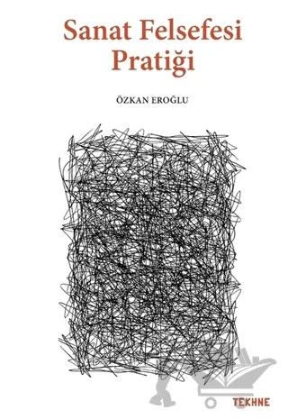 Sanat Felsefesi Pratiği – Özkan Eroğlu – Tekhne Yayınları kitap kapağı