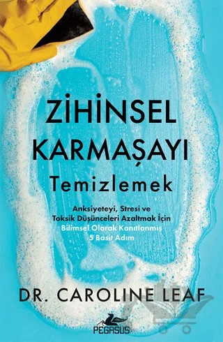 Zihinsel Karmaşayı Temizlemek – Caroline Leaf – Pegasus Yayınları kitap kapağı