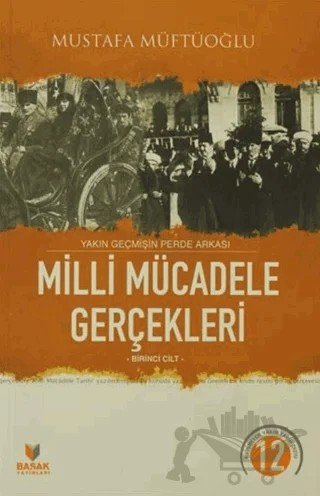 Yakın Geçmişin Perde Arkası Milli Mücadele Gerçekleri Birinci Cilt – Mustafa Müftüoğlu – Başak Yayınları kitap kapağı