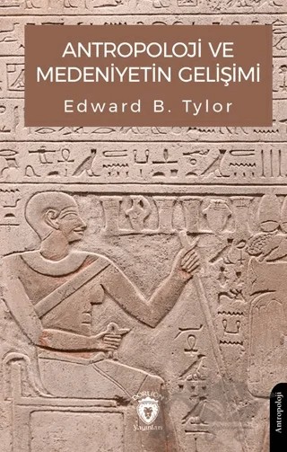 Antropoloji ve Medeniyetin Gelişimi – Edward B. Tylor – Dorlion Yayınları kitap kapağı
