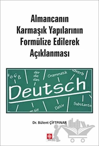 Almancanın Karmaşık Yapılarının Formülize Edilerek Açıklanması – Bülent Çiftpınar – Ekin Basım Yayın kitap kapağı