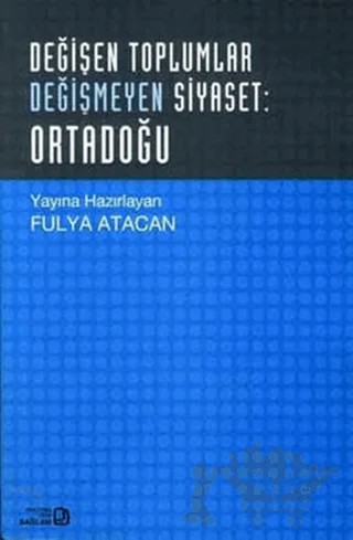 Değişen Toplumlar Değişmeyen Siyaset: Ortadoğu – Fulya Atacan – Bağlam Yayınları kitap kapağı