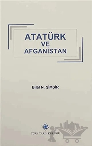 Atatürk ve Afganistan – Bilal N. Şimşir – Türk Tarih Kurumu Yayınları kitap kapağı