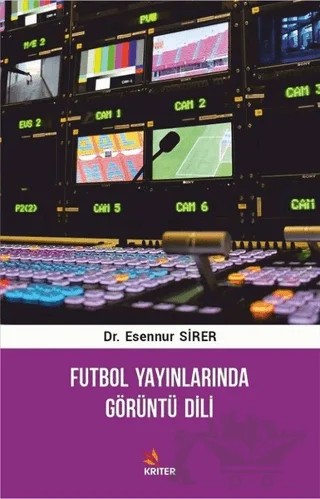 Futbol Yayınlarında Görüntü Dili – Esennur Sirer – Kriter Yayınları kitap kapağı