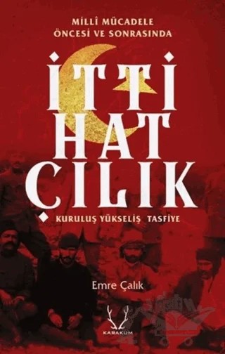 Milli Mücadele Öncesi ve Sonrasında İttihatçılık – Emre Çalık – Karakum Yayınevi kitap kapağı
