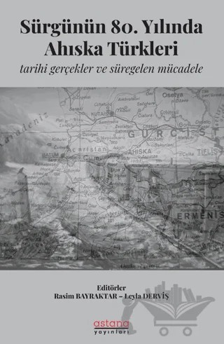 Sürgünün 80. Yılında Ahıska Türkleri: Tarihi Gerçekler ve Süregelen Mücadele – Rasim Bayraktar, Leyla Derviş – Astana Yayınları kitap kapağı